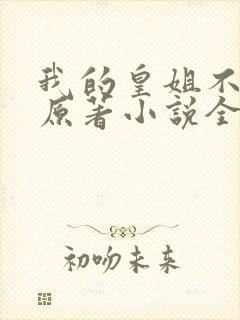 我的皇姐不好惹原著小说全文免费阅读