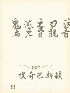 鬼灭之刃 游郭篇免费观看全集