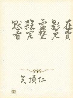 默杀电影在线观看完整免费高清国语