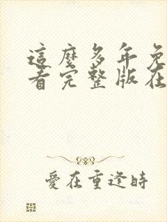 这么多年免费观看完整版在线高清