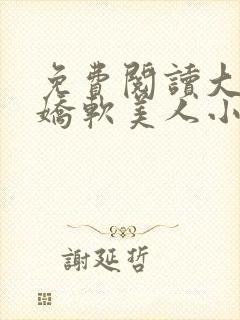 免费阅读大佬的娇软美人小说