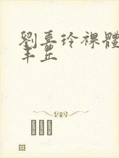 刘嘉玲裸体模特丰丘