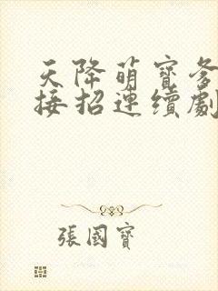 天降萌宝爹地快接招连续剧