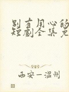 别有用心的妻子短剧全集免费播放