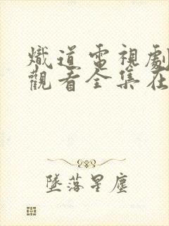 炽道电视剧免费观看全集在线播放