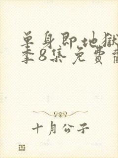 单身即地狱第5季8集免费观看