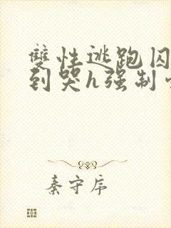 双性逃跑囚禁脔到哭h强制爱小说