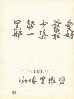 黑帮少爷爱上我哪一集最好看