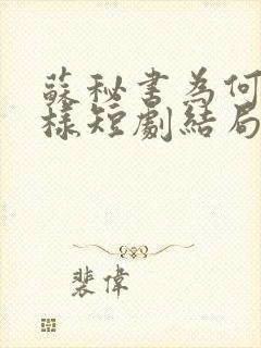 苏秘书为何要这样短剧结局