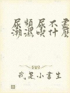 尿频尿不尽阴囊潮湿吃什么药