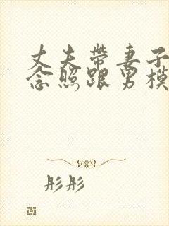 丈夫带妻子拍纪念照跟男模的片子封面