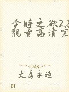 今时之欲2在线观看高清完整全集