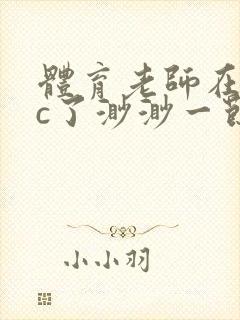 体育老师在单杠c了渺渺一节课封面