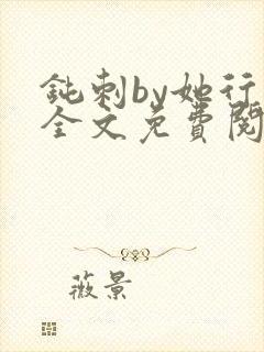 钝刺by她行歌全文免费阅读笔趣阁