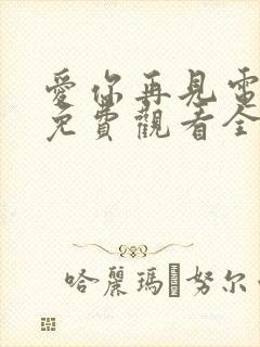 爱你再见电视剧免费观看全集高清