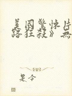 美国惊悚片《末路狂杀》无删减在线观看