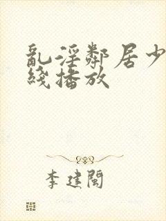 乱淫邻居少妇在线播放