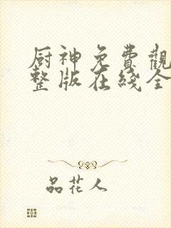 厨神免费观看完整版在线全集