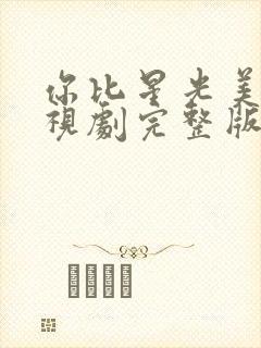 你比星光美丽电视剧完整版免费的