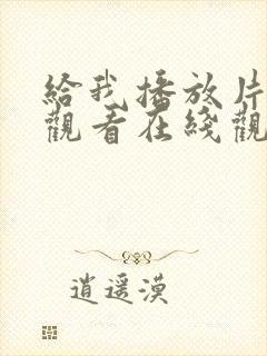 给我播放片免费观看在线观看动漫