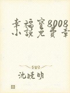 幸福宝8008小说免费章节