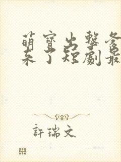 萌宝出击爹地我来了短剧最新更新时间封面