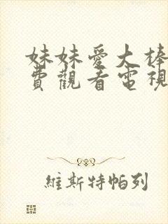 妹妹爱大棒棒免费观看电视剧在线播放