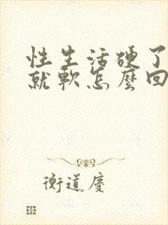 性生活硬了一会就软怎么回事