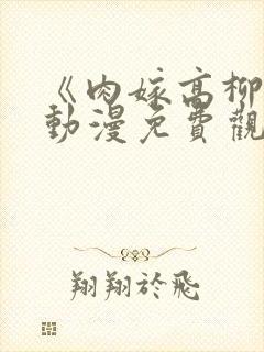 《肉嫁高柳家》动漫免费观看