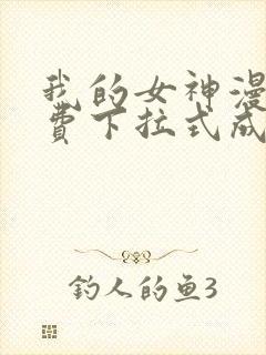 我的女神漫画免费下拉式成漫