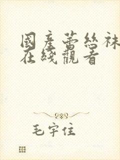 国产蕾丝袜视频在线观看