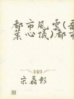 都市风云(乔梁叶心仪)都市鸿途封面