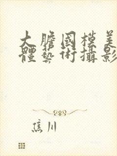 大胆国模美鲍人体艺术摄影