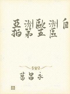 亚洲欧洲自拍偷拍第五区