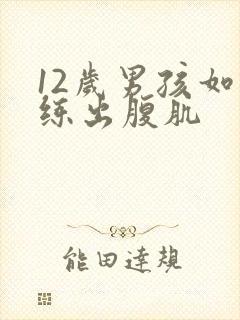 12岁男孩如何练出腹肌