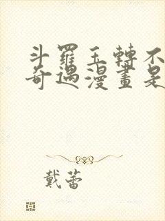 斗罗玉转不乐的奇遇漫画是谁画的