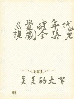 《觉醒年代》电视剧全集免费观看