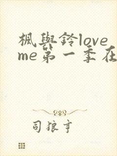 枫与铃loveme第一季在线观看