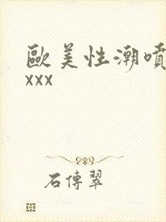 欧美性潮喷xxxxx