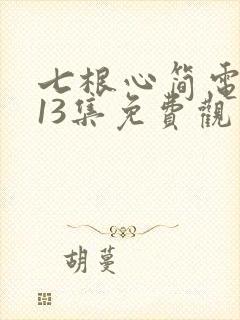 七根心简电视剧13集免费观看