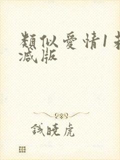 类似爱情1未删减版