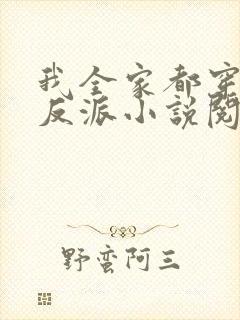 我全家都穿成了反派小说阅读