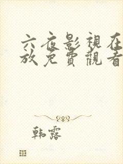 六夜影视在线播放免费观看电视剧