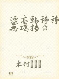 漂亮韩秭秭韩漫无遮挡★