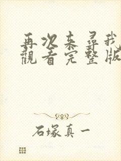 再次来寻我免费观看完整版在线全集