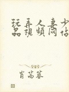 玩弄人妻少妇精品视频网站