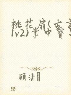 桃花扇(古言,1v2)掌中宝串串香封面