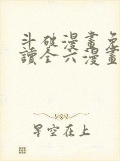 斗破漫画免费阅读全六漫画