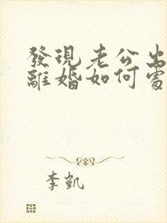 发现老公出轨了离婚如何处理方法