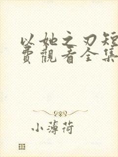 以她之刃短剧免费观看全集高清